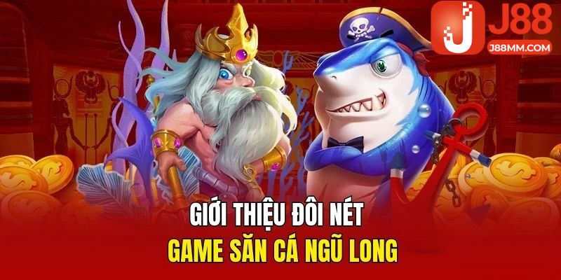 Giới thiệu đôi nét về game săn cá ngũ long Giới thiệu đôi nét về game săn cá ngũ long