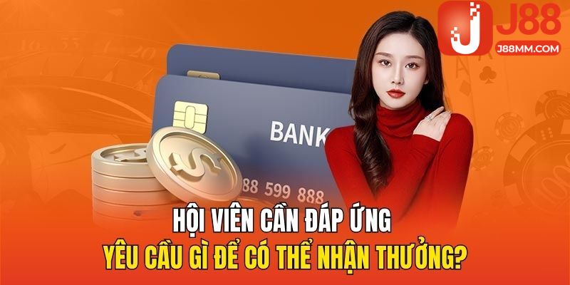Hội viên cần đáp ứng yêu cầu gì để có thể nhận thưởng? Hội viên cần đáp ứng yêu cầu gì để có thể nhận thưởng?