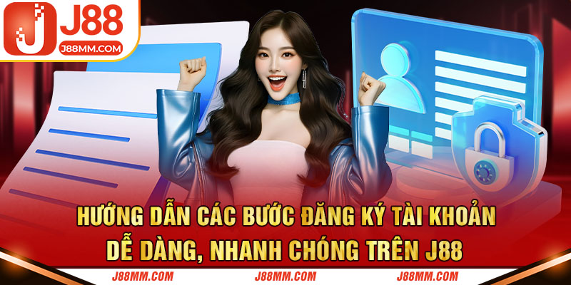 Hướng dẫn các bước đăng ký tài khoản dễ dàng, nhanh chóng trên J88