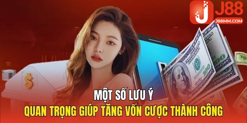 Một số lưu ý quan trọng giúp tăng vốn cược thành công Một số lưu ý quan trọng giúp tăng vốn cược thành công