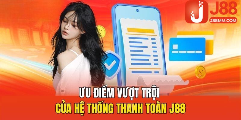 Ưu điểm vượt trội của hệ thống thanh toàn J88 Ưu điểm vượt trội của hệ thống thanh toàn J88